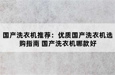 国产洗衣机推荐：优质国产洗衣机选购指南 国产洗衣机哪款好